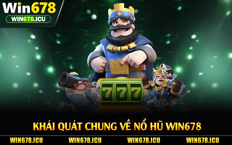 Khái quát chung về nổ hũ Win678
