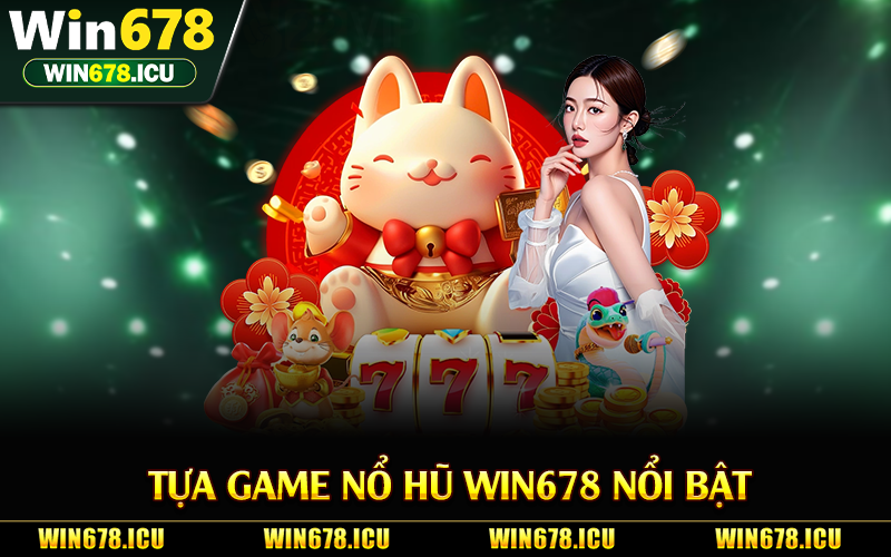 Tựa game nổ hũ Win678 nổi bật